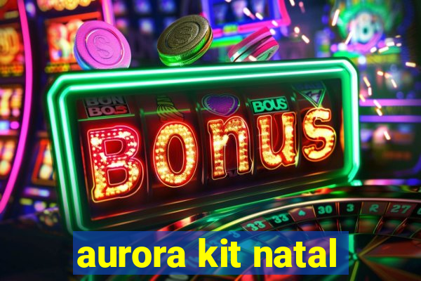 aurora kit natal